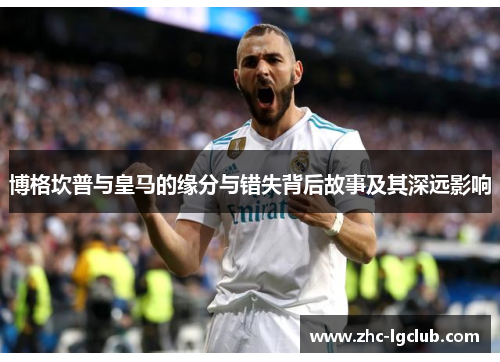 博格坎普与皇马的缘分与错失背后故事及其深远影响