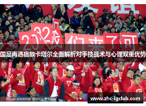 国足再遇宿敌卡塔尔全面解析对手技战术与心理双重优势