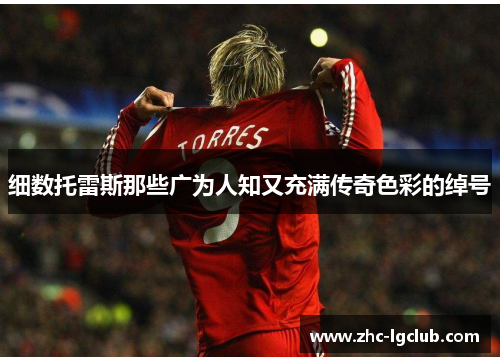 细数托雷斯那些广为人知又充满传奇色彩的绰号