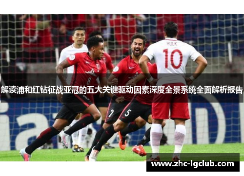 解读浦和红钻征战亚冠的五大关键驱动因素深度全景系统全面解析报告