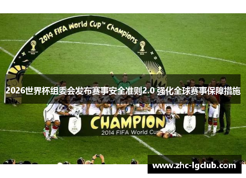 2026世界杯组委会发布赛事安全准则2.0 强化全球赛事保障措施