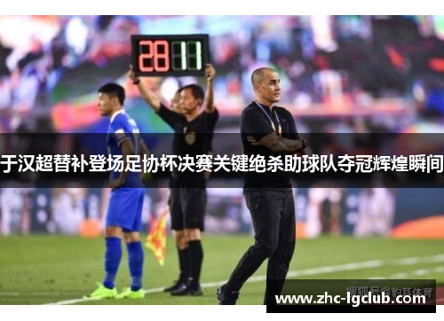 于汉超替补登场足协杯决赛关键绝杀助球队夺冠辉煌瞬间 于汉超替补登场足协杯决赛关键绝杀助球队夺冠辉煌瞬间