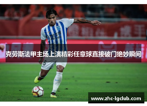 克劳斯法甲主场上演精彩任意球直接破门绝妙瞬间