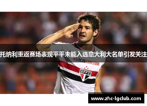 托纳利重返赛场表现平平未能入选意大利大名单引发关注 托纳利重返赛场表现平平未能入选意大利大名单引发关注