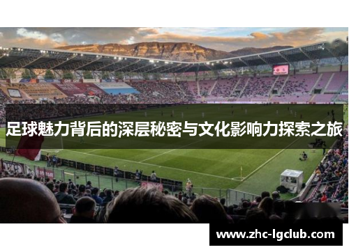 足球魅力背后的深层秘密与文化影响力探索之旅